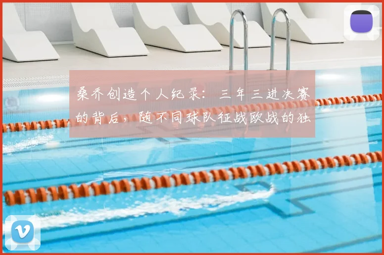 桑乔创造个人纪录：三年三进决赛的背后，随不同球队征战欧战的独特旅程